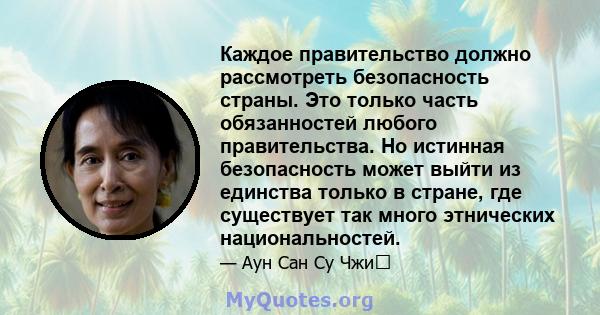 Каждое правительство должно рассмотреть безопасность страны. Это только часть обязанностей любого правительства. Но истинная безопасность может выйти из единства только в стране, где существует так много этнических