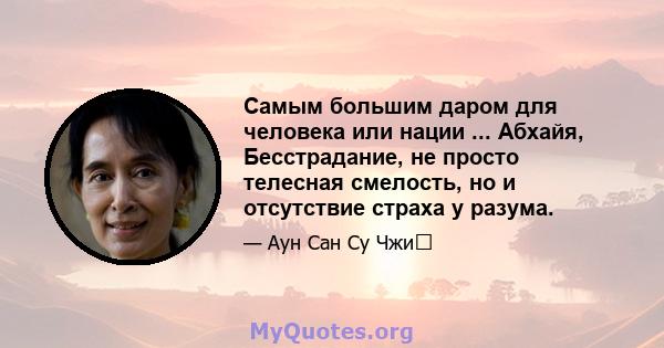 Самым большим даром для человека или нации ... Абхайя, Бесстрадание, не просто телесная смелость, но и отсутствие страха у разума.