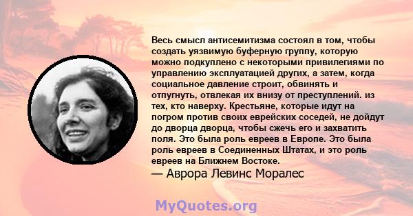 Весь смысл антисемитизма состоял в том, чтобы создать уязвимую буферную группу, которую можно подкуплено с некоторыми привилегиями по управлению эксплуатацией других, а затем, когда социальное давление строит, обвинять