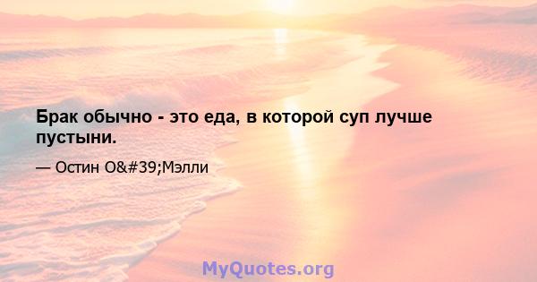 Брак обычно - это еда, в которой суп лучше пустыни.