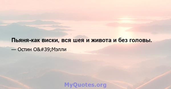 Пьяня-как виски, вся шея и живота и без головы.