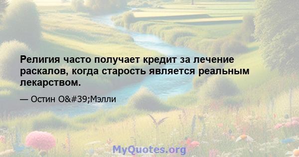 Религия часто получает кредит за лечение раскалов, когда старость является реальным лекарством.