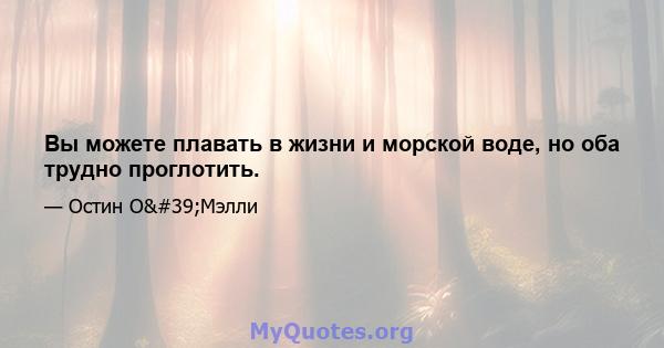 Вы можете плавать в жизни и морской воде, но оба трудно проглотить.