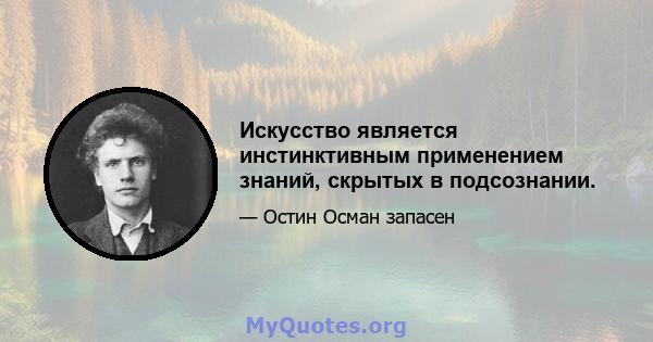 Искусство является инстинктивным применением знаний, скрытых в подсознании.