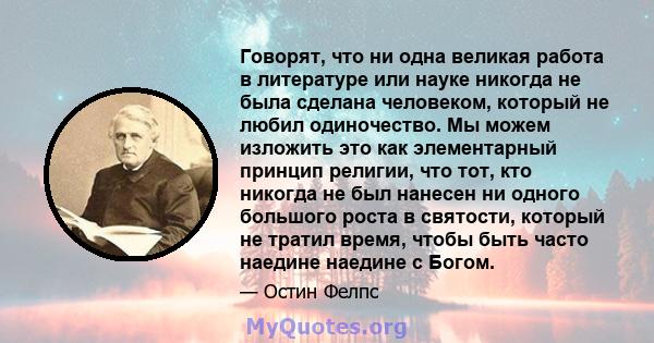 Говорят, что ни одна великая работа в литературе или науке никогда не была сделана человеком, который не любил одиночество. Мы можем изложить это как элементарный принцип религии, что тот, кто никогда не был нанесен ни