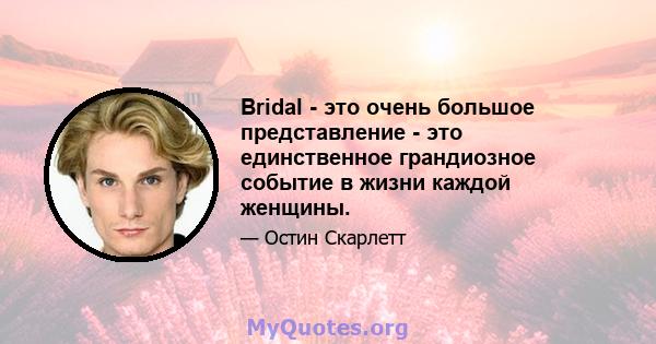 Bridal - это очень большое представление - это единственное грандиозное событие в жизни каждой женщины.