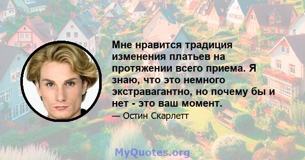 Мне нравится традиция изменения платьев на протяжении всего приема. Я знаю, что это немного экстравагантно, но почему бы и нет - это ваш момент.