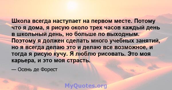 Школа всегда наступает на первом месте. Потому что я дома, я рисую около трех часов каждый день в школьный день, но больше по выходным. Поэтому я должен сделать много учебных занятий, но я всегда делаю это и делаю все