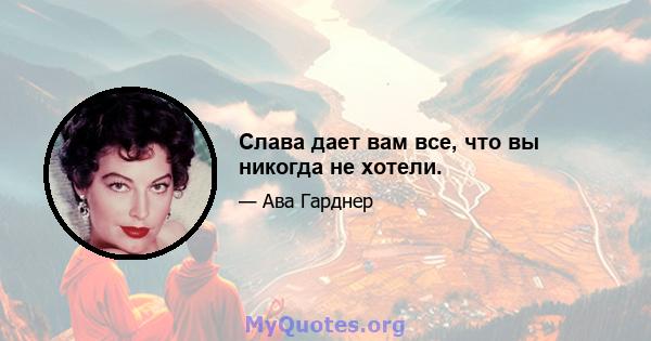 Слава дает вам все, что вы никогда не хотели.