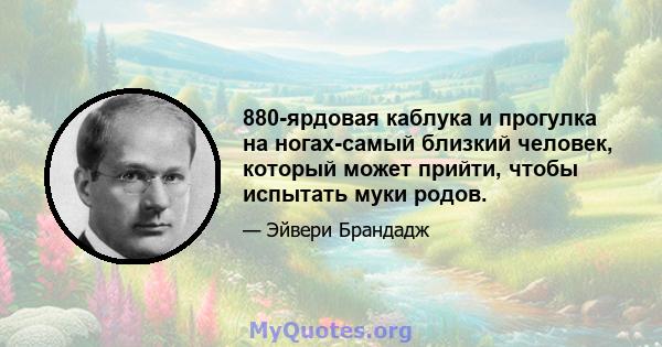 880-ярдовая каблука и прогулка на ногах-самый близкий человек, который может прийти, чтобы испытать муки родов.