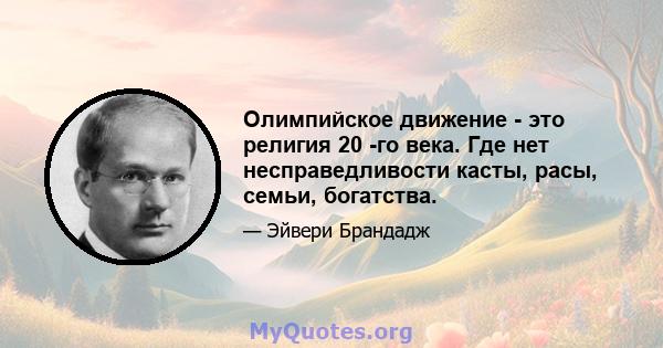 Олимпийское движение - это религия 20 -го века. Где нет несправедливости касты, расы, семьи, богатства.