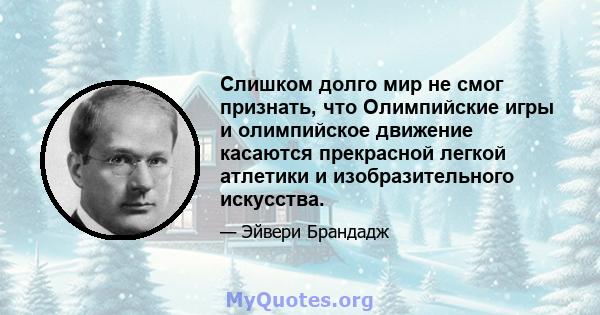 Слишком долго мир не смог признать, что Олимпийские игры и олимпийское движение касаются прекрасной легкой атлетики и изобразительного искусства.