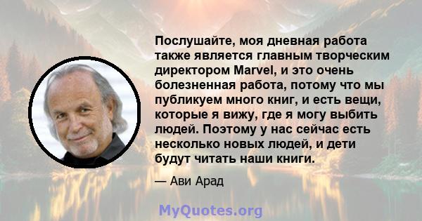 Послушайте, моя дневная работа также является главным творческим директором Marvel, и это очень болезненная работа, потому что мы публикуем много книг, и есть вещи, которые я вижу, где я могу выбить людей. Поэтому у нас 