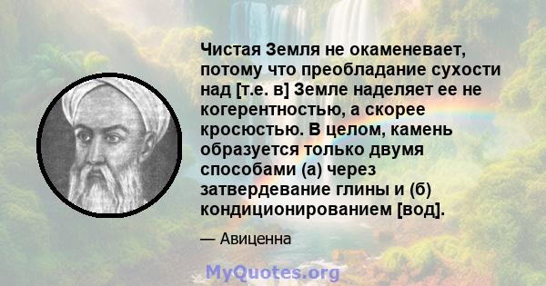 Чистая Земля не окаменевает, потому что преобладание сухости над [т.е. в] Земле наделяет ее не когерентностью, а скорее кросюстью. В целом, камень образуется только двумя способами (а) через затвердевание глины и (б)