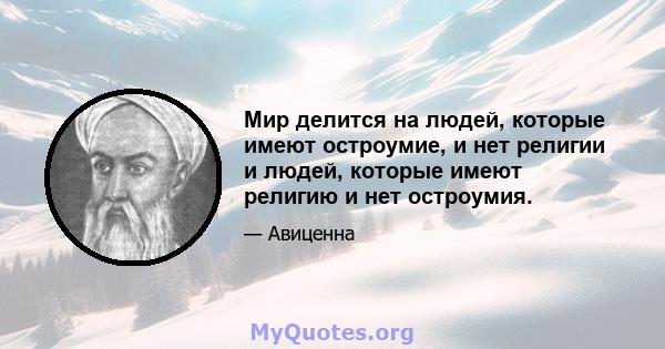 Мир делится на людей, которые имеют остроумие, и нет религии и людей, которые имеют религию и нет остроумия.