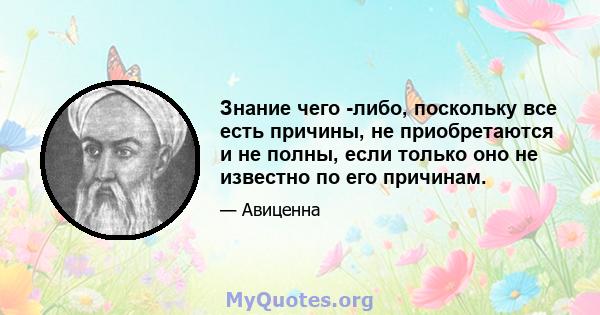 Знание чего -либо, поскольку все есть причины, не приобретаются и не полны, если только оно не известно по его причинам.