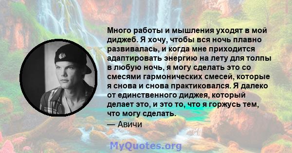 Много работы и мышления уходят в мой диджеб. Я хочу, чтобы вся ночь плавно развивалась, и когда мне приходится адаптировать энергию на лету для толпы в любую ночь, я могу сделать это со смесями гармонических смесей,