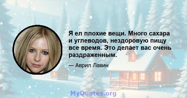 Я ел плохие вещи. Много сахара и углеводов, нездоровую пищу все время. Это делает вас очень раздраженным.