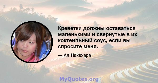 Креветки должны оставаться маленькими и свернутые в их коктейльный соус, если вы спросите меня.