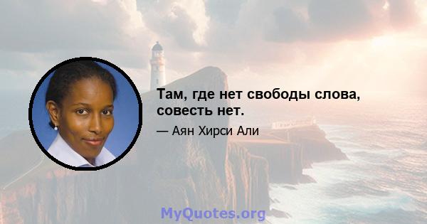 Там, где нет свободы слова, совесть нет.