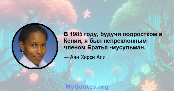 В 1985 году, будучи подростком в Кении, я был непреклонным членом Братья -мусульман.