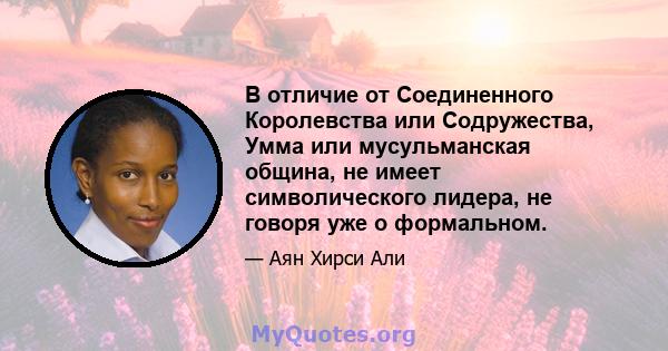 В отличие от Соединенного Королевства или Содружества, Умма или мусульманская община, не имеет символического лидера, не говоря уже о формальном.