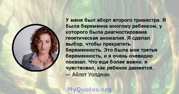 У меня был аборт второго триместра. Я была беременна многому ребенком, у которого была диагностирована генетическая аномалия. Я сделал выбор, чтобы прекратить беременность. Это была моя третья беременность, и я очень