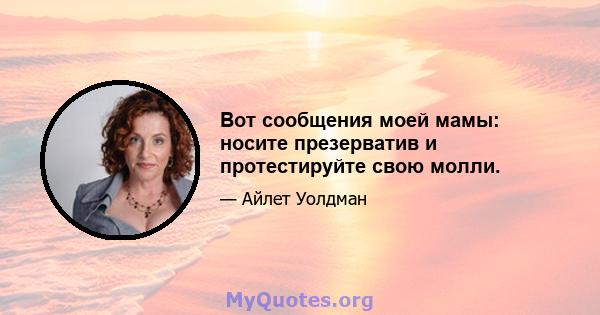 Вот сообщения моей мамы: носите презерватив и протестируйте свою молли.