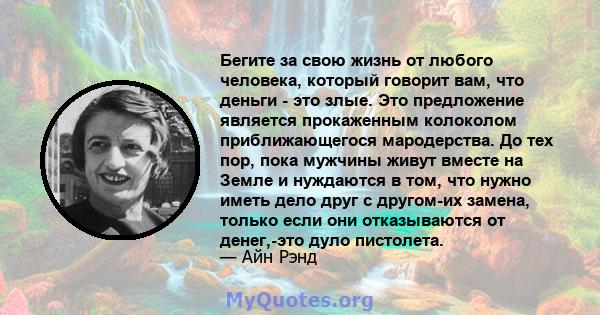 Бегите за свою жизнь от любого человека, который говорит вам, что деньги - это злые. Это предложение является прокаженным колоколом приближающегося мародерства. До тех пор, пока мужчины живут вместе на Земле и нуждаются 