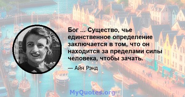 Бог ... Существо, чье единственное определение заключается в том, что он находится за пределами силы человека, чтобы зачать.