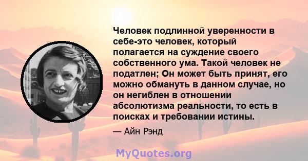 Человек подлинной уверенности в себе-это человек, который полагается на суждение своего собственного ума. Такой человек не податлен; Он может быть принят, его можно обмануть в данном случае, но он негиблен в отношении