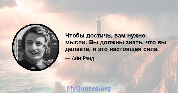 Чтобы достичь, вам нужно мысли. Вы должны знать, что вы делаете, и это настоящая сила.