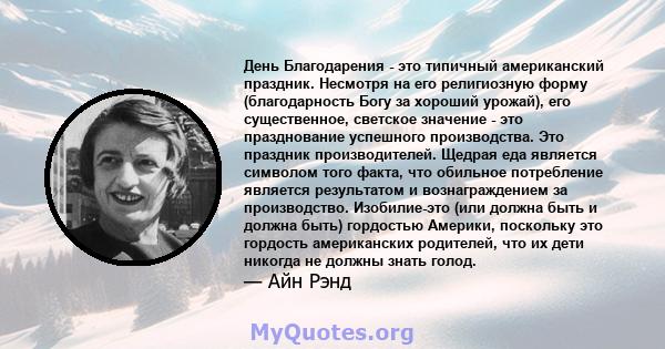 День Благодарения - это типичный американский праздник. Несмотря на его религиозную форму (благодарность Богу за хороший урожай), его существенное, светское значение - это празднование успешного производства. Это