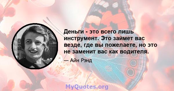 Деньги - это всего лишь инструмент. Это займет вас везде, где вы пожелаете, но это не заменит вас как водителя.