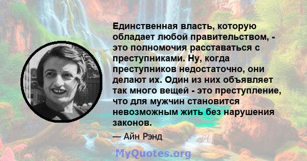 Единственная власть, которую обладает любой правительством, - это полномочия расставаться с преступниками. Ну, когда преступников недостаточно, они делают их. Один из них объявляет так много вещей - это преступление,