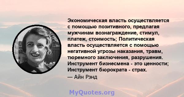 Экономическая власть осуществляется с помощью позитивного, предлагая мужчинам вознаграждение, стимул, платеж, стоимость; Политическая власть осуществляется с помощью негативной угрозы наказания, травм, тюремного