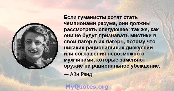 Если гуманисты хотят стать чемпионами разума, они должны рассмотреть следующее: так же, как они не будут признавать мистики в свой лагер в их лагерь, потому что никаких рациональных дискуссий или соглашения невозможно с 