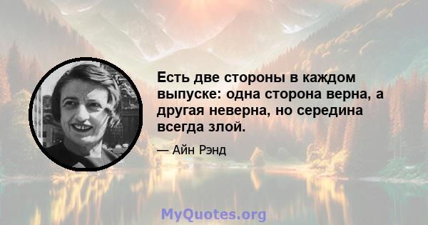 Есть две стороны в каждом выпуске: одна сторона верна, а другая неверна, но середина всегда злой.