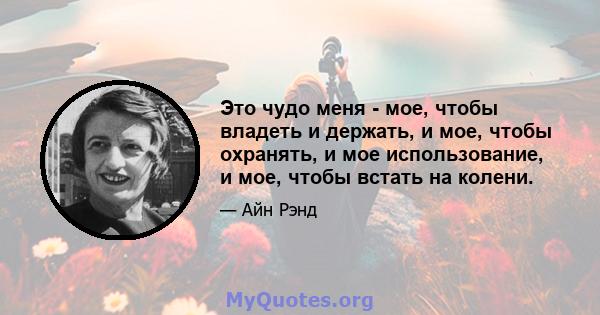 Это чудо меня - мое, чтобы владеть и держать, и мое, чтобы охранять, и мое использование, и мое, чтобы встать на колени.