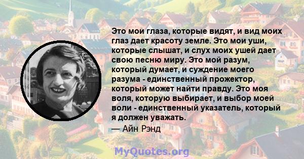 Это мои глаза, которые видят, и вид моих глаз дает красоту земле. Это мои уши, которые слышат, и слух моих ушей дает свою песню миру. Это мой разум, который думает, и суждение моего разума - единственный прожектор,