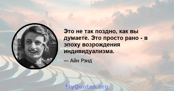 Это не так поздно, как вы думаете. Это просто рано - в эпоху возрождения индивидуализма.