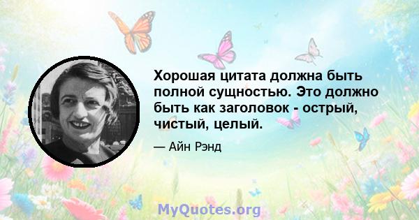 Хорошая цитата должна быть полной сущностью. Это должно быть как заголовок - острый, чистый, целый.