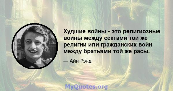 Худшие войны - это религиозные войны между сектами той же религии или гражданских войн между братьями той же расы.