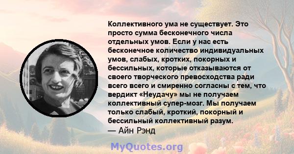 Коллективного ума не существует. Это просто сумма бесконечного числа отдельных умов. Если у нас есть бесконечное количество индивидуальных умов, слабых, кротких, покорных и бессильных, которые отказываются от своего