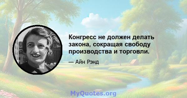 Конгресс не должен делать закона, сокращая свободу производства и торговли.