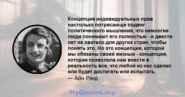 Концепция индивидуальных прав настолько потрясающе подвиг политического мышления, что немногие люди понимают его полностью - и двести лет не хватало для других стран, чтобы понять это. Но это концепция, которой мы