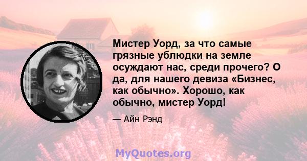 Мистер Уорд, за что самые грязные ублюдки на земле осуждают нас, среди прочего? О да, для нашего девиза «Бизнес, как обычно». Хорошо, как обычно, мистер Уорд!