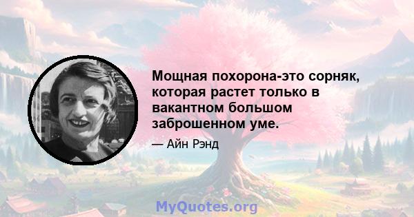 Мощная похорона-это сорняк, которая растет только в вакантном большом заброшенном уме.