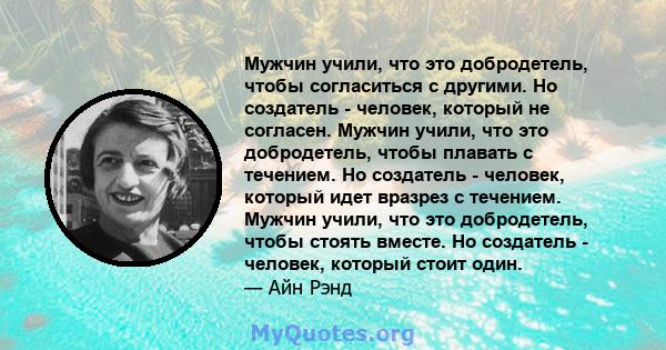 Мужчин учили, что это добродетель, чтобы согласиться с другими. Но создатель - человек, который не согласен. Мужчин учили, что это добродетель, чтобы плавать с течением. Но создатель - человек, который идет вразрез с