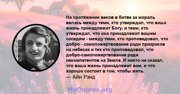 На протяжении веков в битве за мораль велась между теми, кто утверждал, что ваша жизнь принадлежит Богу, и теми, кто утверждал, что она принадлежит вашим соседям - между теми, кто проповедовал, что добро -